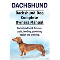 Dachshund. Dachshund Dog Complete Owners Manual. Dachshund book for care, costs, feeding, grooming, health and training.