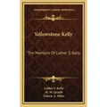 Yellowstone Kelly: The Memoirs of Luther S. Kelly