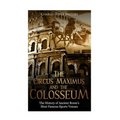 The Circus Maximus and the Colosseum: The History of Ancient Rome's Most Famous Sports Venues
