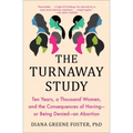 The Turnaway Study: Ten Years, a Thousand Women, and the Consequences of Having--Or Being Denied--An Abortion