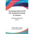 Genealogical Record Of The Wunderlich Family In America: Seventeen Branches (1911)