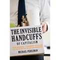 The Invisible Handcuffs of Capitalism: How Market Tyranny Stifles the Economy by Stunting Workers