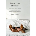 Black Love Matters: Authentic Men's Voices on Marriages and Romantic Relationships