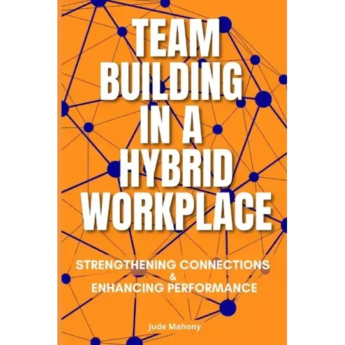 Team Building in a Hybrid Workplace: Strengthening Connections and Enhancing Performance