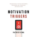 Motivation Triggers: Psychological Tactics for Energy, Willpower, Self-Discipline, and Fast Action