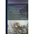 Commemorative Biographical Record of Central Pennsylvania, Including the Counties of Centre, Clinton, Union and Snyder