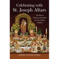 Celebrating with St. Joseph Altars: The History, Recipes, and Symbols of a New Orleans Tradition