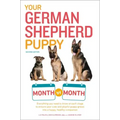 Your German Shepherd Puppy Month by Month, 2nd Edition: Everything You Need to Know at Each State to Ensure Your Cute and Playful Puppy