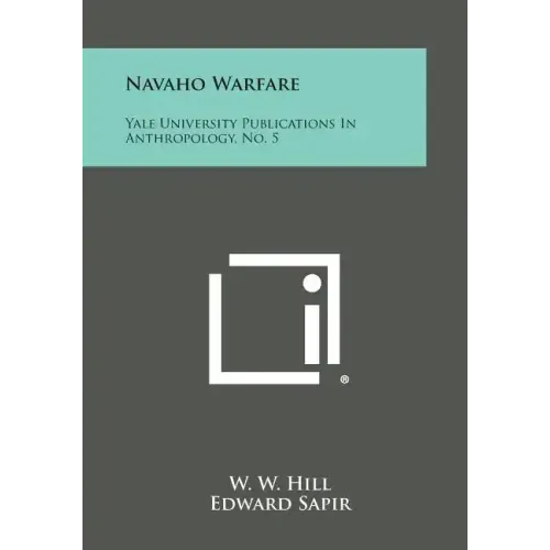 Navaho Warfare: Yale University Publications in Anthropology, No. 5