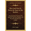 Then And Now Or Thirty-Six Years In The Rockies: Personal Reminiscences Of Some Of The First Pioneers Of The State Of Montana (1900)