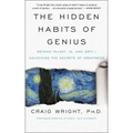 The Hidden Habits of Genius: Beyond Talent, Iq, and Grit--Unlocking the Secrets of Greatness