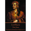 Lord Byron - Don Juan: "The heart will break, but broken live on."