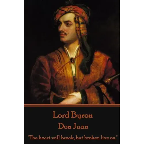 Lord Byron - Don Juan: "The heart will break, but broken live on."