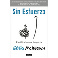 Sin Esfuerzo: Facilita Lo Que Importa / Effortless: Make It Easier to Do What Matters Most