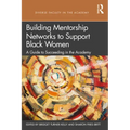 Building Mentorship Networks to Support Black Women: A Guide to Succeeding in the Academy