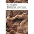 Casting the Parthenon Sculptures from the Eighteenth Century to the Digital Age
