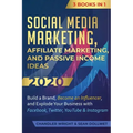 Social Media Marketing: Affiliate Marketing, and Passive Income Ideas 2020: 3 Books in 1 - Build a Brand, Become an Influencer, and Explode Yo