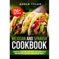 Mexican And Spanish Cookbook: 3 Books In 1: Learn How To Cook Tapas Tacos Burritos And More With Over 250 Recipes From Spain And Mexico