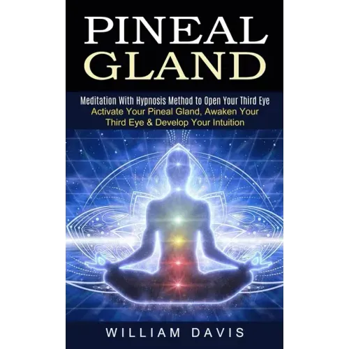 Pineal Gland: Meditation With Hypnosis Method to Open Your Third Eye (Activate Your Pineal Gland, Awaken Your Third Eye & Develop Your Intuition)