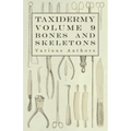 Taxidermy Vol. 9 Bones and Skeletons - The Collection, Preparation and Mounting of Bones