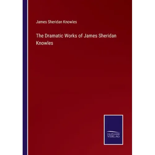 The Dramatic Works of James Sheridan Knowles