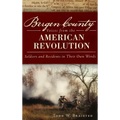 Bergen County Voices from the American Revolution: Soldiers and Residents in Their Own Words