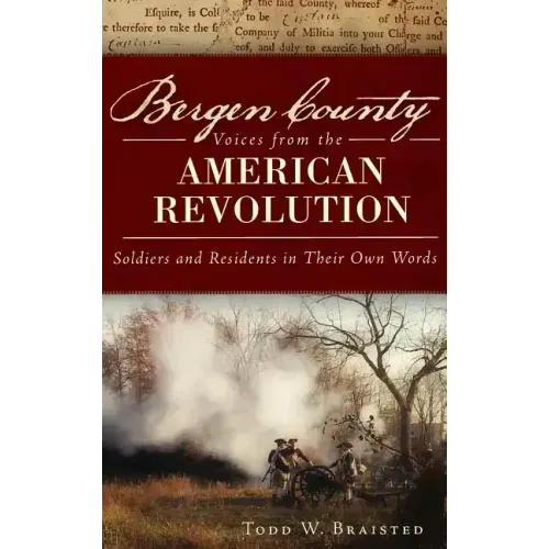 Bergen County Voices from the American Revolution: Soldiers and Residents in Their Own Words