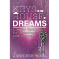 Keys to the House of Dreams: A Guided Workbook For Understanding Your Dreams