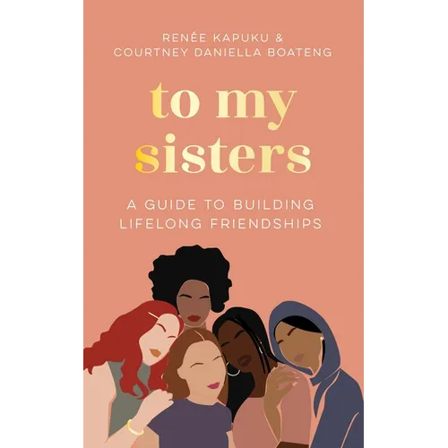 To My Sisters: How to Unlock the Life-Changing Power of Female Friendship