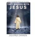 They Walked with Jesus: Past Life Experiences with Christ
