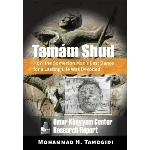Tamám Shud: How the Somerton Man's Last Dance for a Lasting Life Was Decoded -- Omar Khayyam Center Research Report