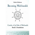 Becoming Melchizedek: Heaven's Priesthood and Your Journey: Foundations