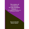 The Letters of Lord Nelson to Lady Hamilton, Volume. I.: With A Supplement Of Interesting Letters By Distinguished Characters