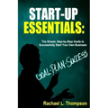How to Start a Business: Startup Essentials-The Simple, Step-by-Step Guide to Successfully Start Your Own Business (Online Business, Small Busi