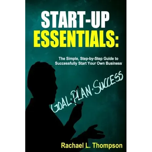 How to Start a Business: Startup Essentials-The Simple, Step-by-Step Guide to Successfully Start Your Own Business (Online Business, Small Busi