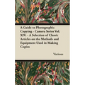 A Guide to Photographic Copying - Camera Series Vol. XIV. - A Selection of Classic Articles on the Methods and Equipment Used in Making Copies