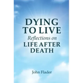 DYING TO LIVE Reflections on LIFE AFTER DEATH