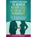 10 Minutes Methods to Achieve Weight Loss After 50 or Menopause: Lose 20 Pounds, Feel Great & Look More Attractive