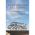 Assembling Religion: The Ford Motor Company and the Transformation of Religion in America