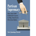 Partisan Supremacy: How the GOP Enlisted Courts to Rig America's Election Rules