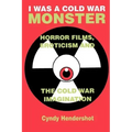 I Was a Cold War Monster: Horror Films, Eroticism, and the Cold War Imagination