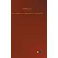 The Madman His Parables and Poems