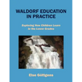 Waldorf Education in Practice: Exploring How Children Learn in the Lower Grades