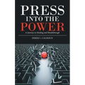Press into the Power: A Journey to Healing and Breakthrough