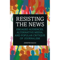 Resisting the News: Engaged Audiences, Alternative Media, and Popular Critique of Journalism
