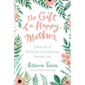 The Gift of a Happy Mother: Letting Go of Perfection and Embracing Everyday Joy