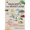 Muslims of the Heartland: How Syrian Immigrants Made a Home in the American Midwest