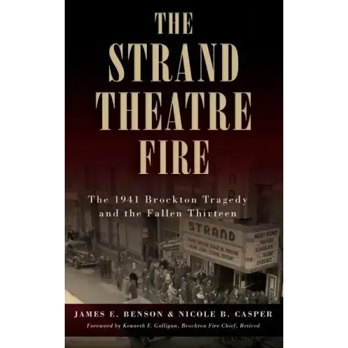 The Strand Theatre Fire: The 1941 Brockton Tragedy and the Fallen Thirteen