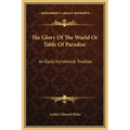 The Glory of the World or Table of Paradise: An Early Alchemical Treatise