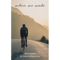 when we wake, New Poems